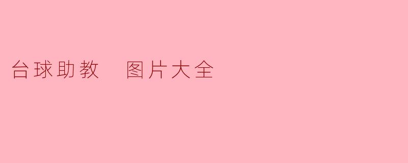 ### 台球助教 图片大全:提升你的台球技艺